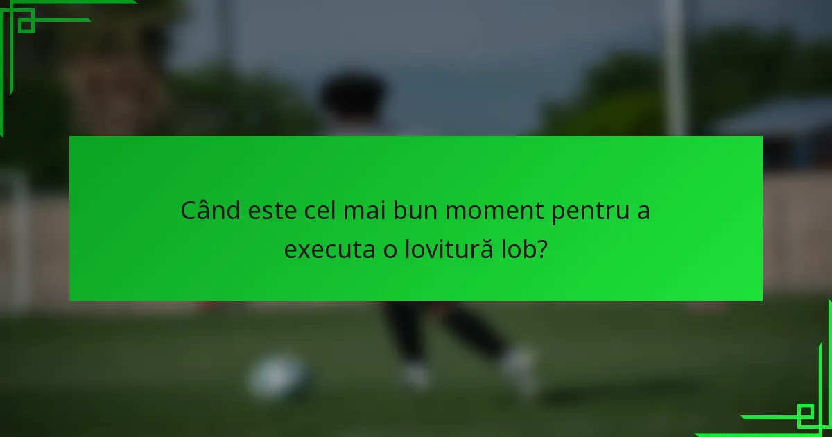 Când este cel mai bun moment pentru a executa o lovitură lob?