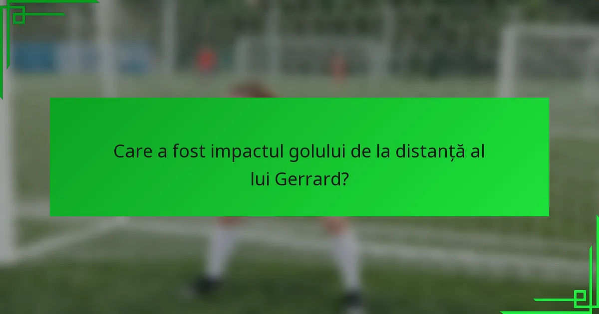 Care a fost impactul golului de la distanță al lui Gerrard?