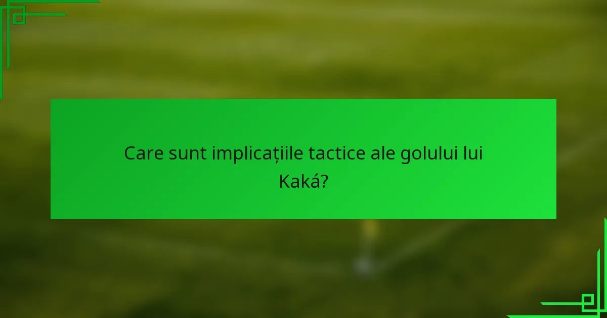 Care sunt implicațiile tactice ale golului lui Kaká?
