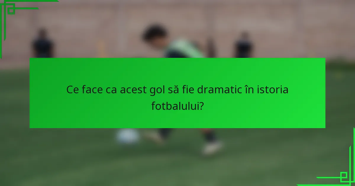 Ce face ca acest gol să fie dramatic în istoria fotbalului?