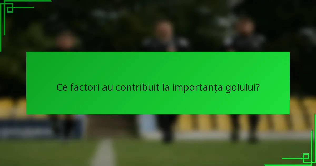 Ce factori au contribuit la importanța golului?