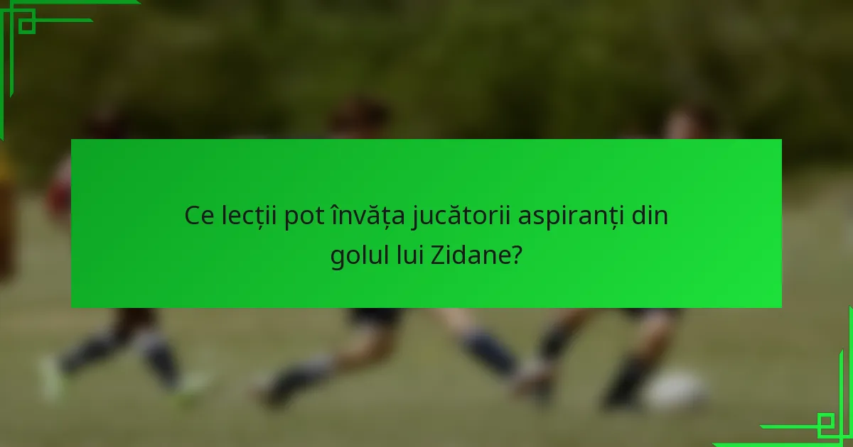 Ce lecții pot învăța jucătorii aspiranți din golul lui Zidane?