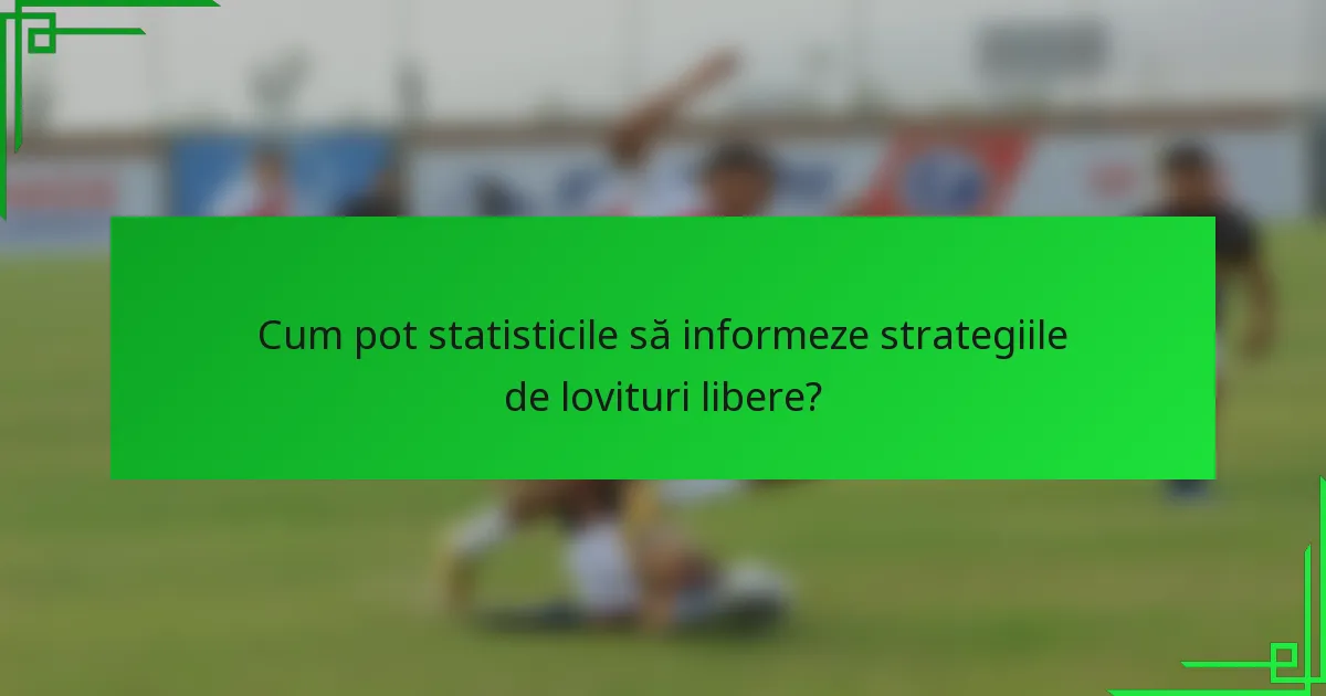 Cum pot statisticile să informeze strategiile de lovituri libere?