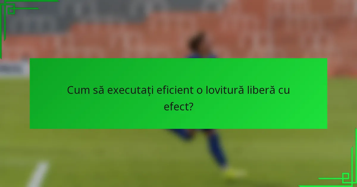 Cum să executați eficient o lovitură liberă cu efect?