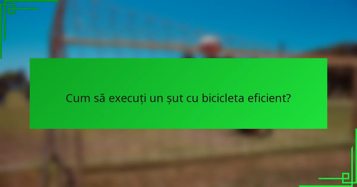 Cum să execuți un șut cu bicicleta eficient?