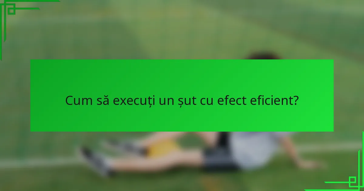 Cum să execuți un șut cu efect eficient?