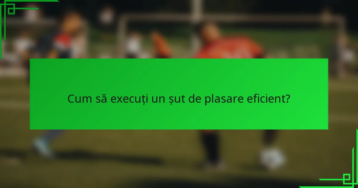Cum să execuți un șut de plasare eficient?