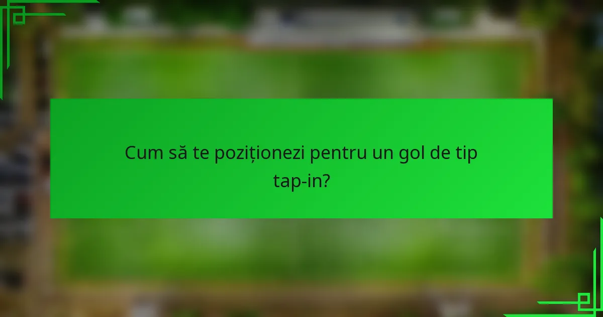 Cum să te poziționezi pentru un gol de tip tap-in?
