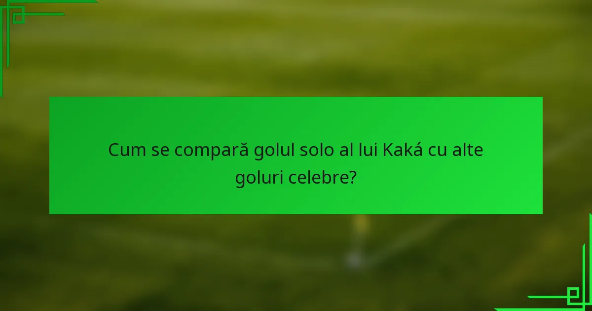 Cum se compară golul solo al lui Kaká cu alte goluri celebre?
