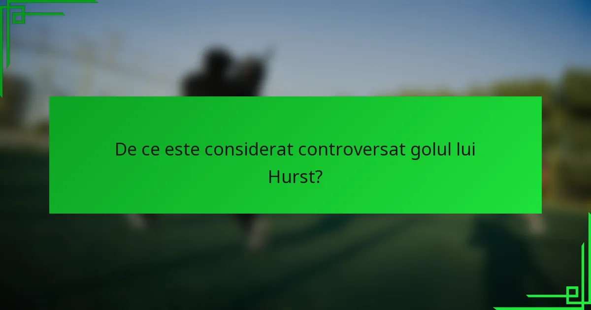 De ce este considerat controversat golul lui Hurst?