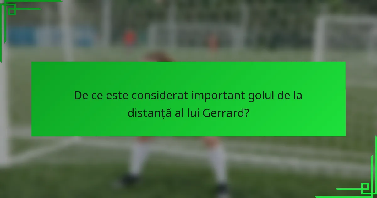 De ce este considerat important golul de la distanță al lui Gerrard?