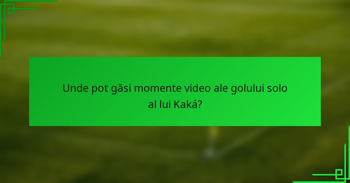 Unde pot găsi momente video ale golului solo al lui Kaká?