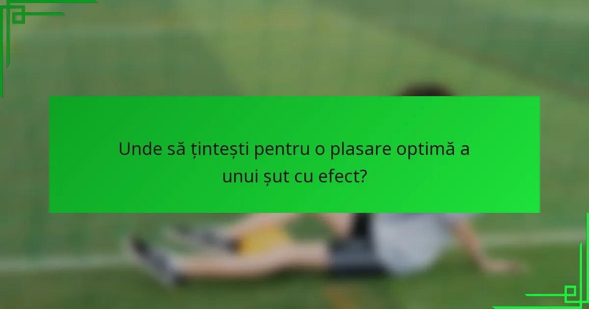 Unde să țintești pentru o plasare optimă a unui șut cu efect?
